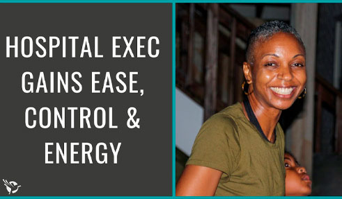 A CWU testimonial from a Hospital Exec who has gained ease, control & energy.